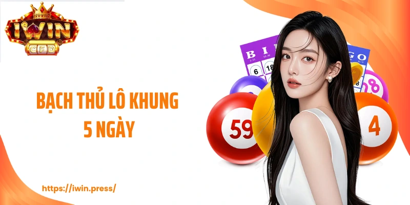 Bạch Thủ Lô Khung 5 Ngày - Chiến Lược Giữ Nhịp Chắc Tay
