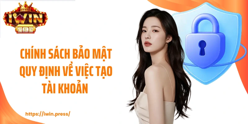 Chính sách bảo mật quy định về việc tạo tài khoản