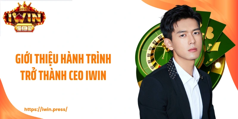 Giới thiệu hành trình trở thành CEO IWIN