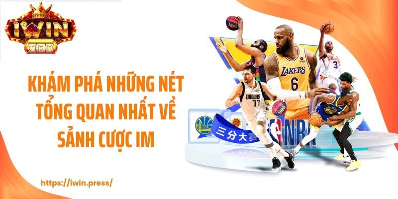 Khám phá những nét tổng quan nhất về sảnh cược IM