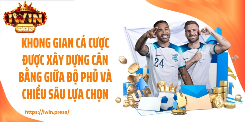 Không gian cá cược được xây dựng cân bằng giữa độ phủ và chiều sâu lựa chọn