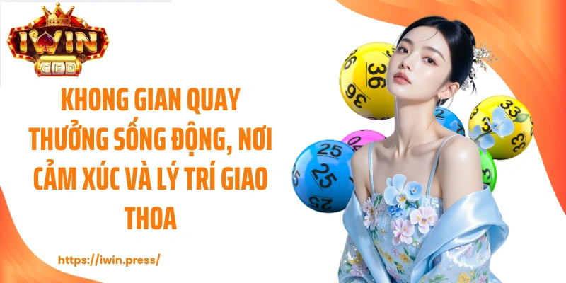Không gian quay thưởng sống động, nơi cảm xúc và lý trí giao thoa