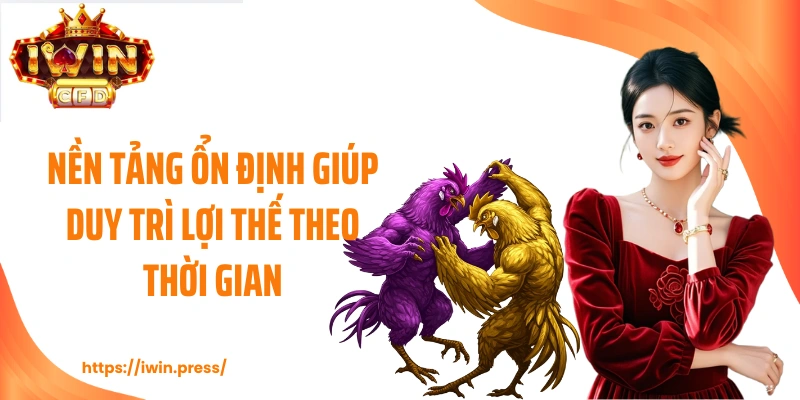 Nền tảng ổn định giúp duy trì lợi thế theo thời gian