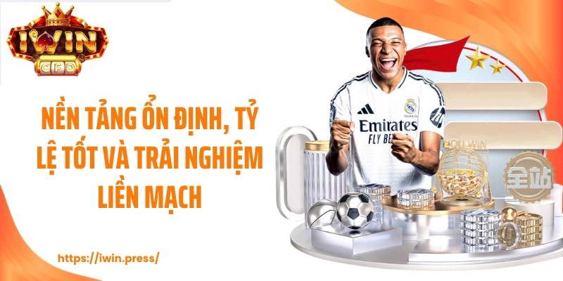 Nền tảng ổn định, tỷ lệ tốt và trải nghiệm liền mạch