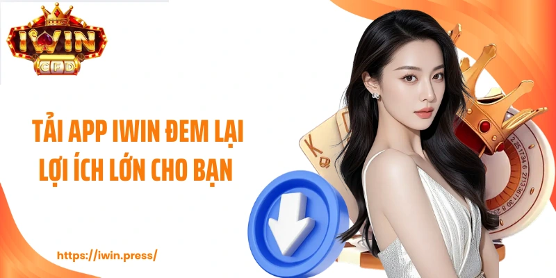 Tải app IWIN đem lại lợi ích lớn cho bạn