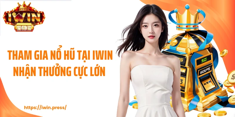 Tham gia nổ hũ tại IWIN nhận thưởng cực lớn 