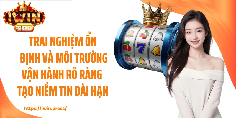 Trải nghiệm ổn định và môi trường vận hành rõ ràng tạo niềm tin dài hạn