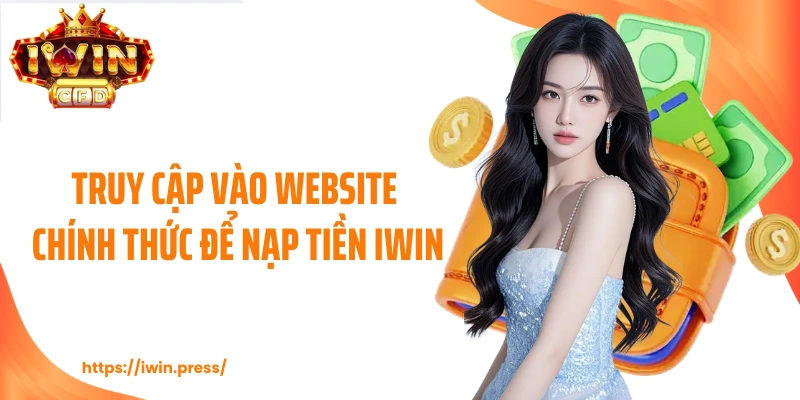 Truy cập vào website chính thức để nạp tiền IWIN