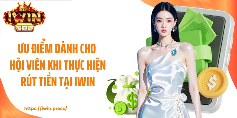 Ưu điểm dành cho hội viên khi thực hiện rút tiền tại IWIN