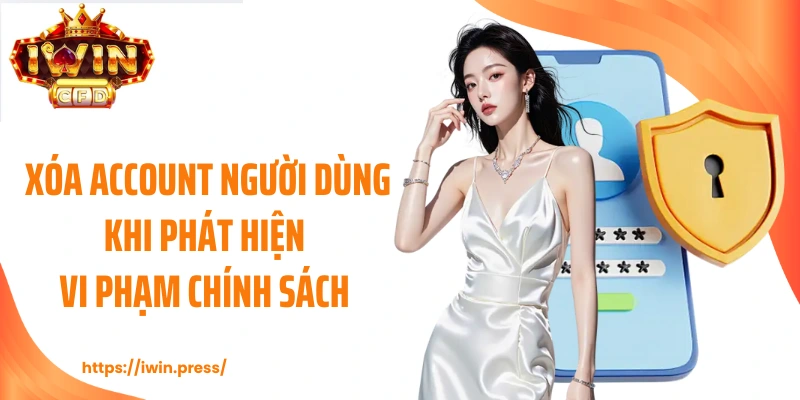 Xóa account người dùng khi phát hiện vi phạm chính sách