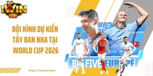 Đội hình dự kiến Tây Ban Nha tại World Cup 2026