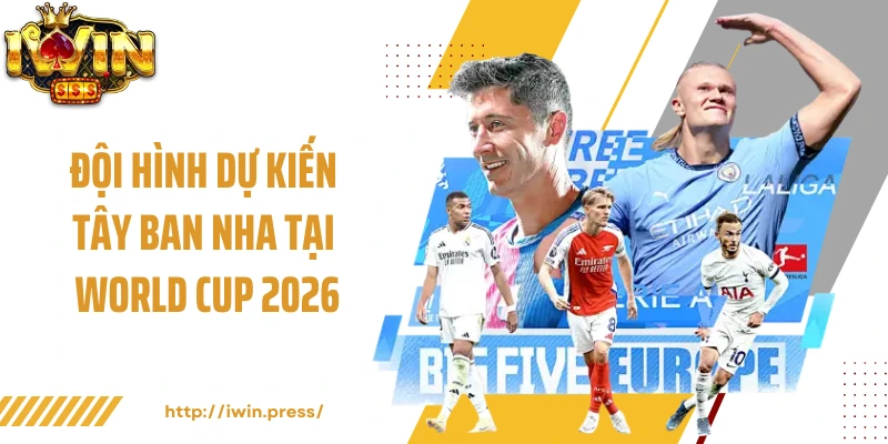 Đội hình dự kiến Tây Ban Nha tại World Cup 2026